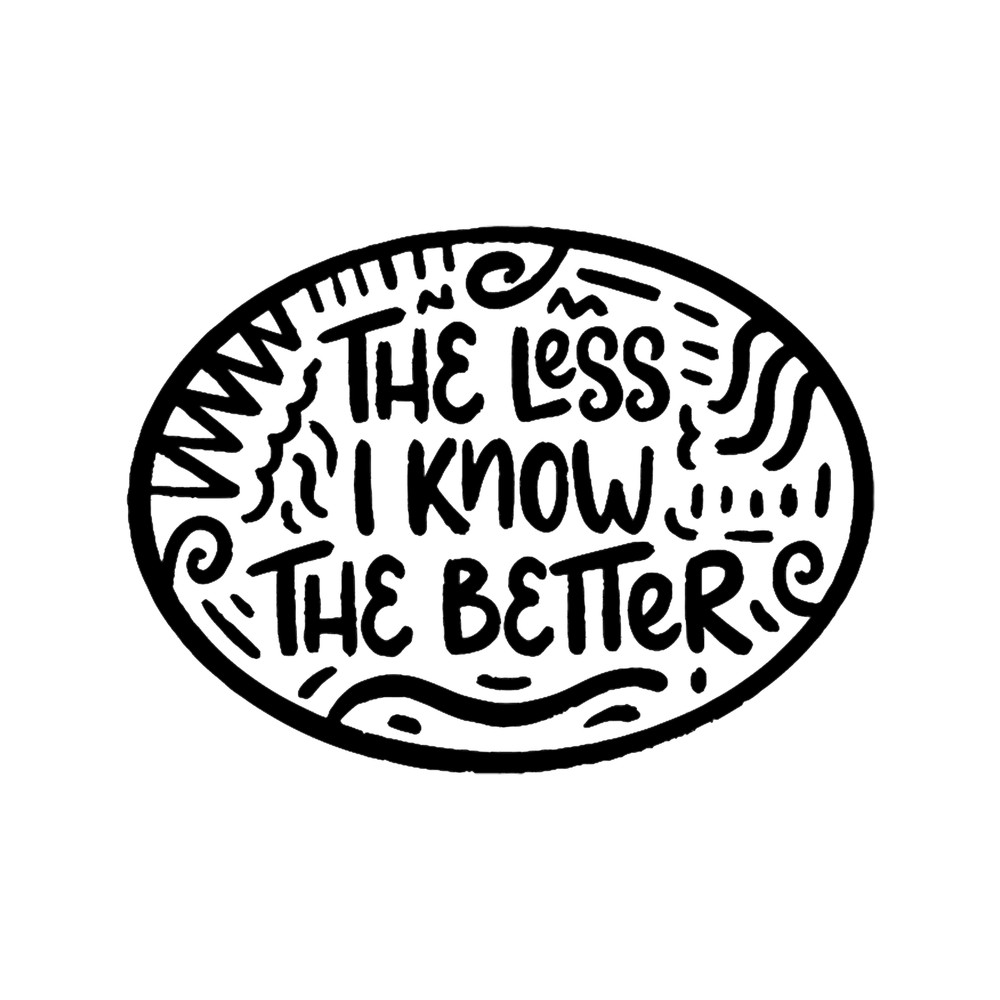 The less I know the better.png