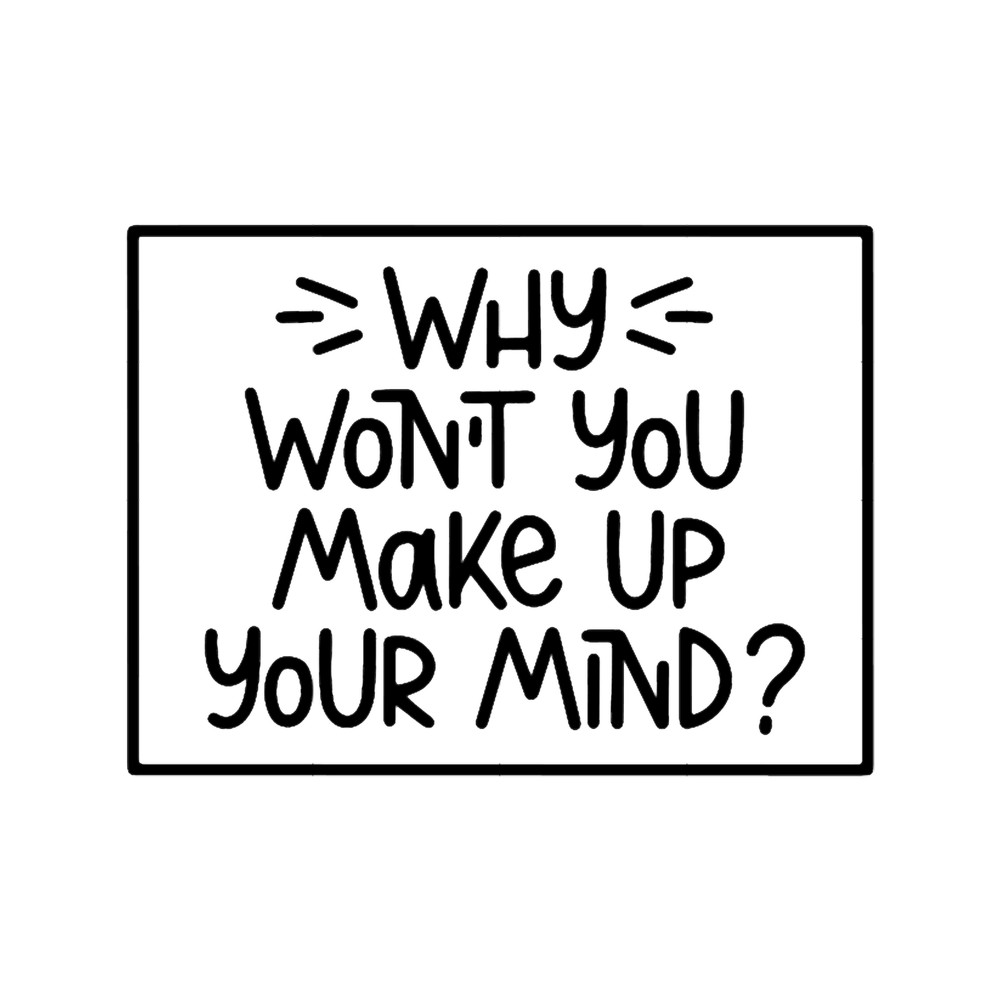 Why won_t you make up your mind.png
