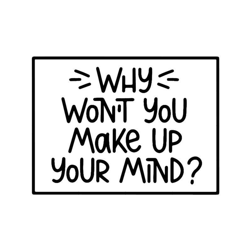 Why won_t you make up your mind.png