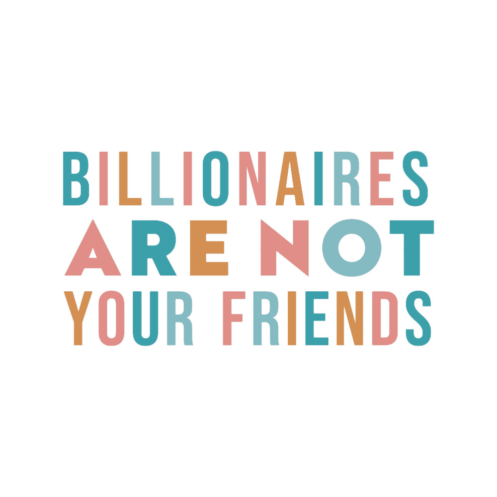 Billionaires Are Not Your Friends .png