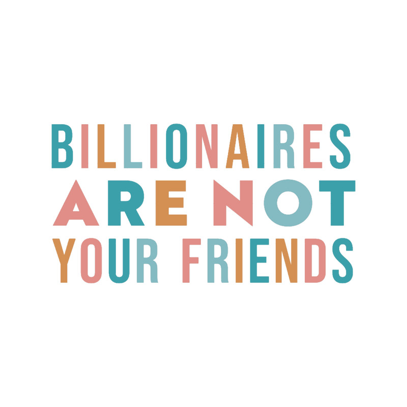 Billionaires Are Not Your Friends .png