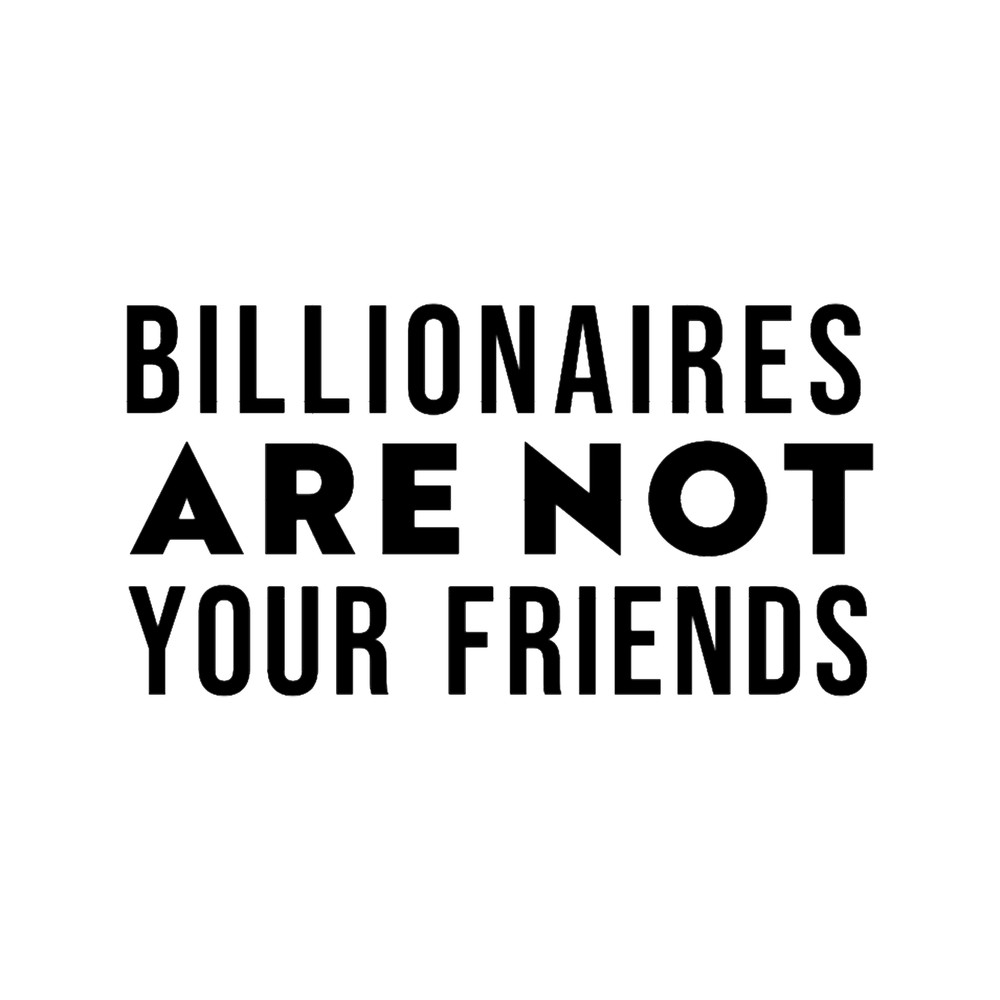 Billionaires Are Not Your Friends .png