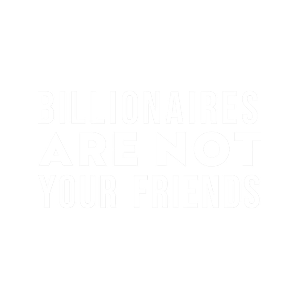 Billionaires Are Not Your Friends(1).png