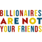 Billionaires Are Not Your Friends.png