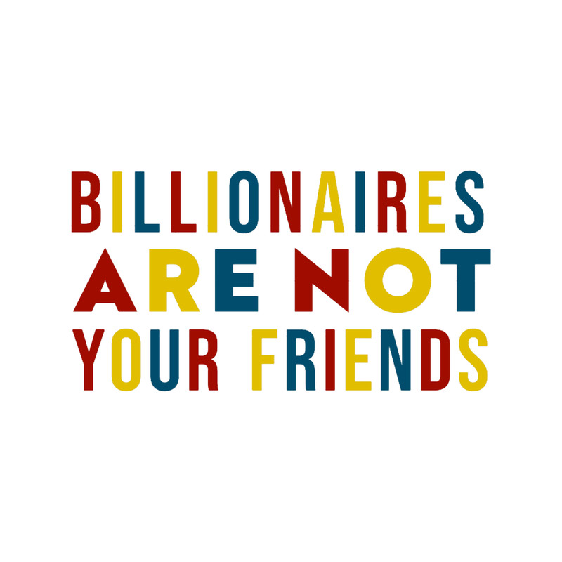 Billionaires Are Not Your Friends.png