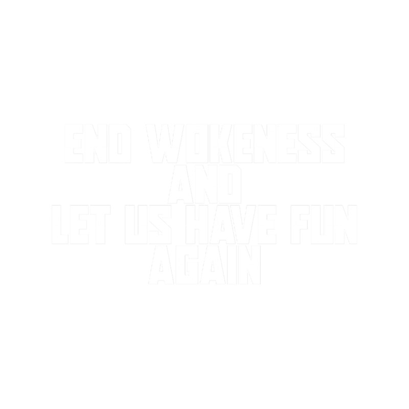 End weekness and let us have fun againAnti Woke Media (1).png