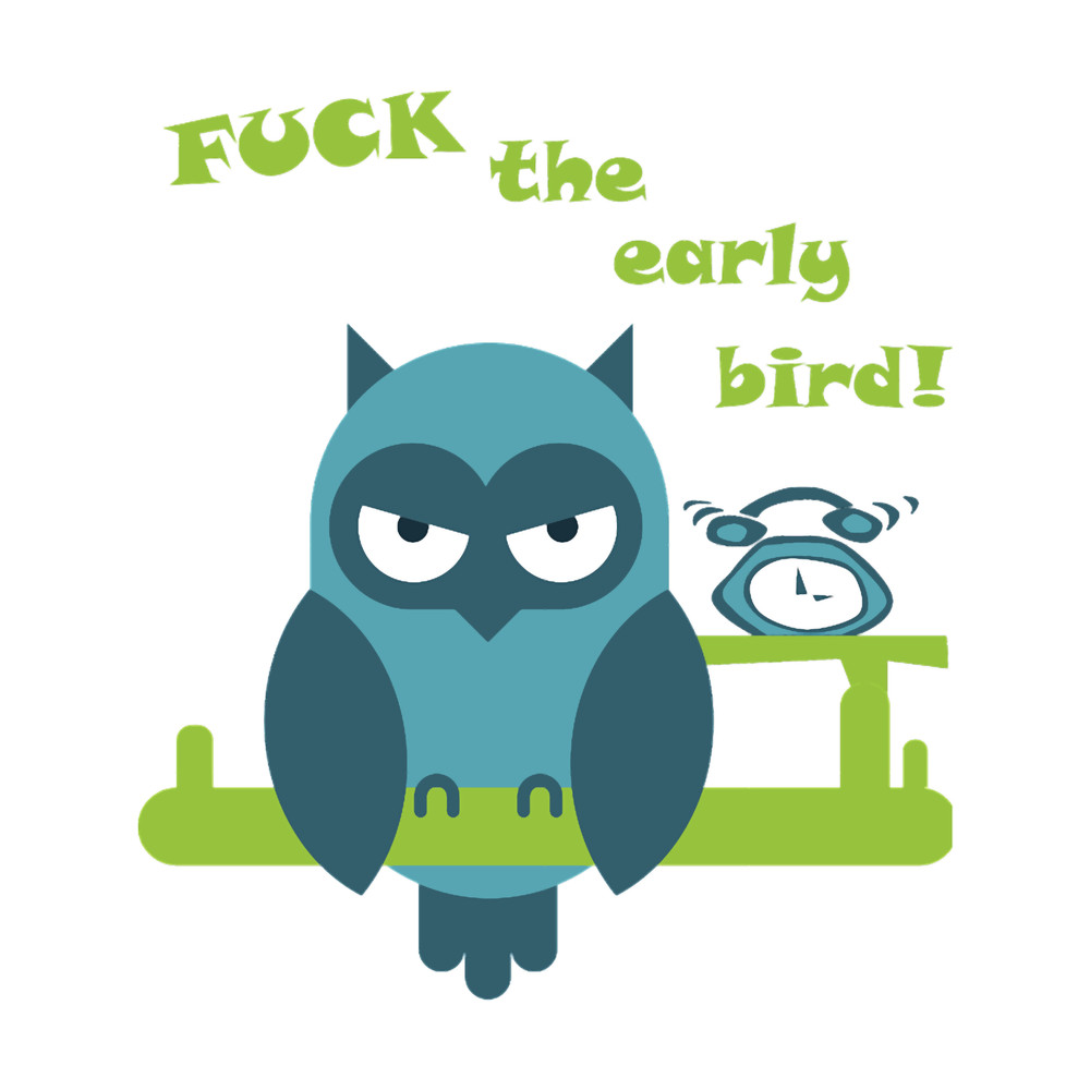 Fuck the early bird! .png