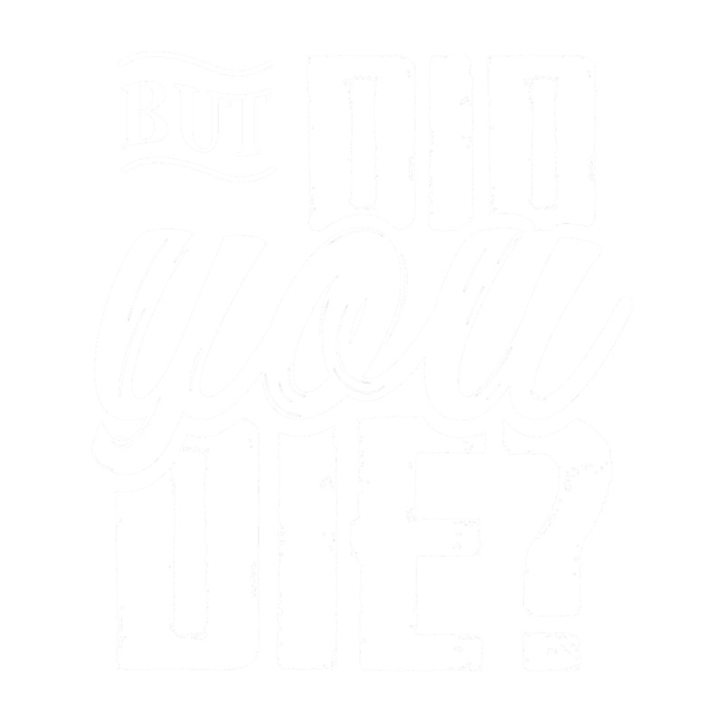 But Did You Die (3).png