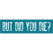 But Did You Die - Blue Bold.png