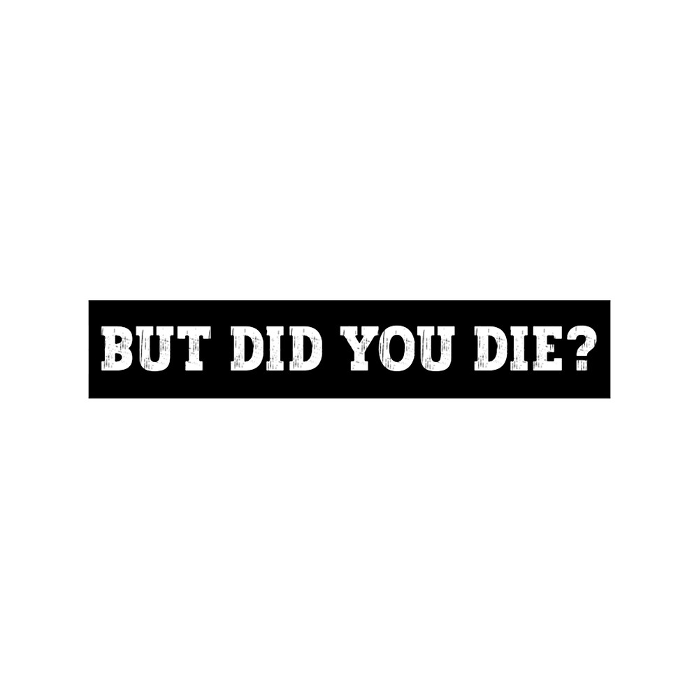 But Did You Die - Funny Motorcycle s - Cool Motorcycle Or Funny Helmet s And Bikers Gi(2).png