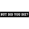 But Did You Die - Funny Motorcycle s - Cool Motorcycle Or Funny Helmet s And Bikers Gi(2).png