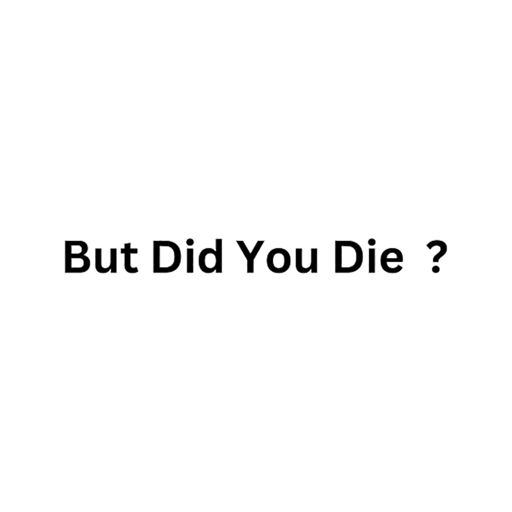 But Did You Die (2).png