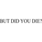 But did you die (5).png