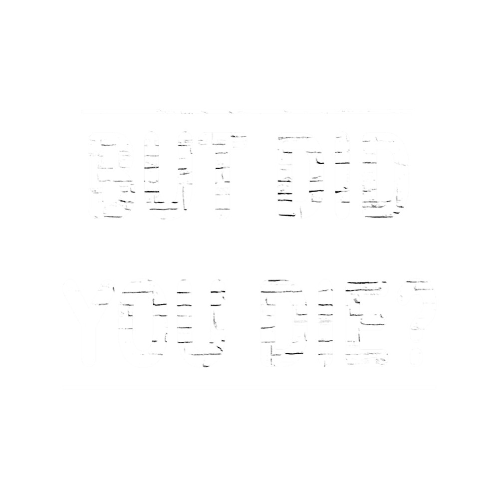 But Did You Die (15).png