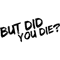 But Did You Die Classic (10).png