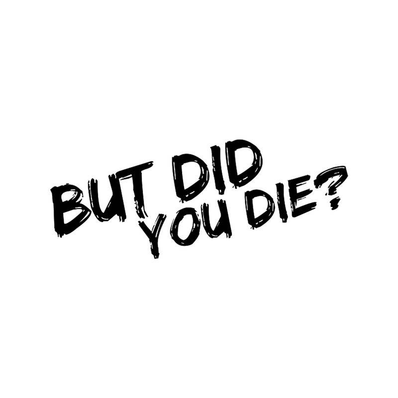 But Did You Die Classic (10).png