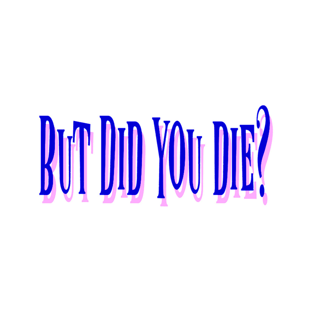 But Did You Die Classic (12).png