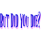 But Did You Die Classic (12).png