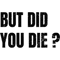 but did you die Classic(7).png