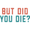 But Did You Die funny gym humor workout sarcastic saying fitness motivation Active .png