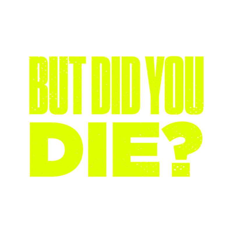 But Did You Die Funny Meme Motivational Gym (7).png