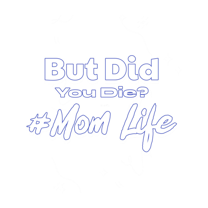 But Did You Die Mom Life.png