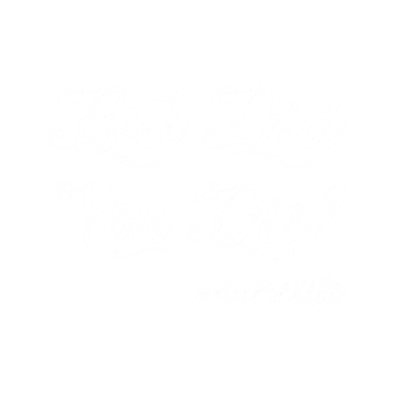 But Did You Die Nurse Life.png