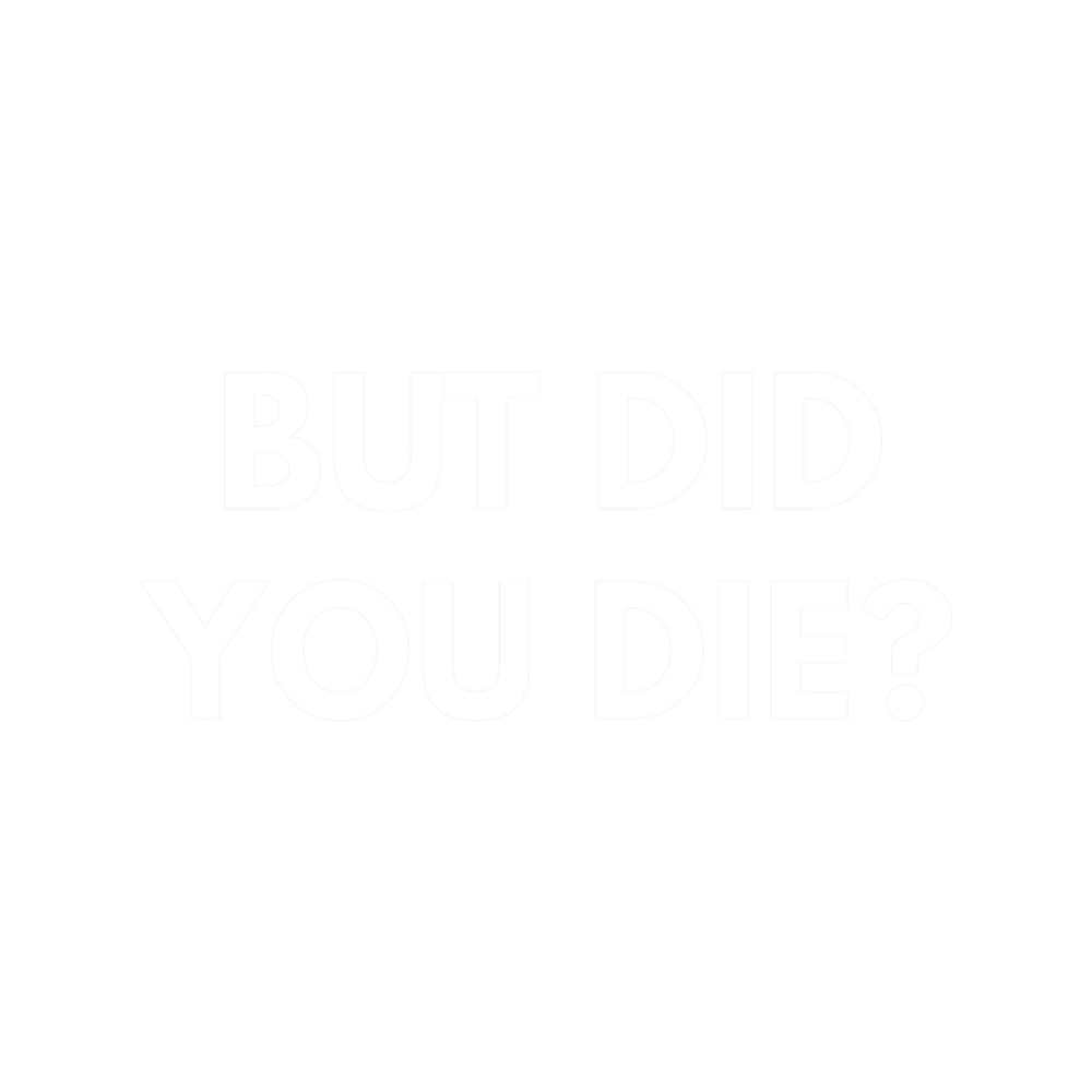 But Did You Die t-T-.png