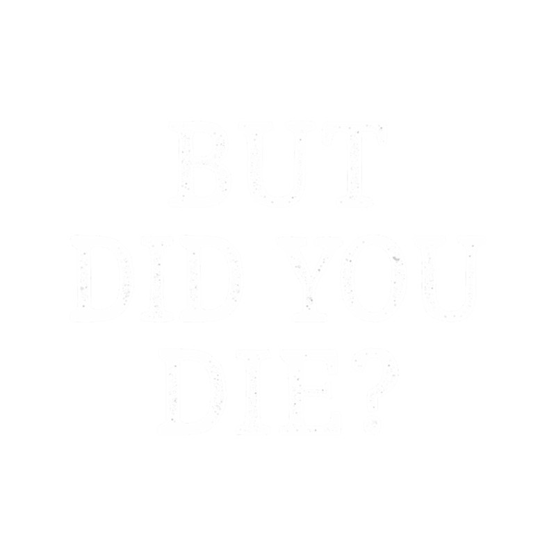 But Did You Die Vintage Style.png