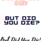 But Did You Die(14).png