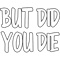 but did you die(32).png