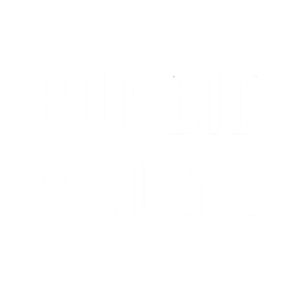 But Did You Die(36).png