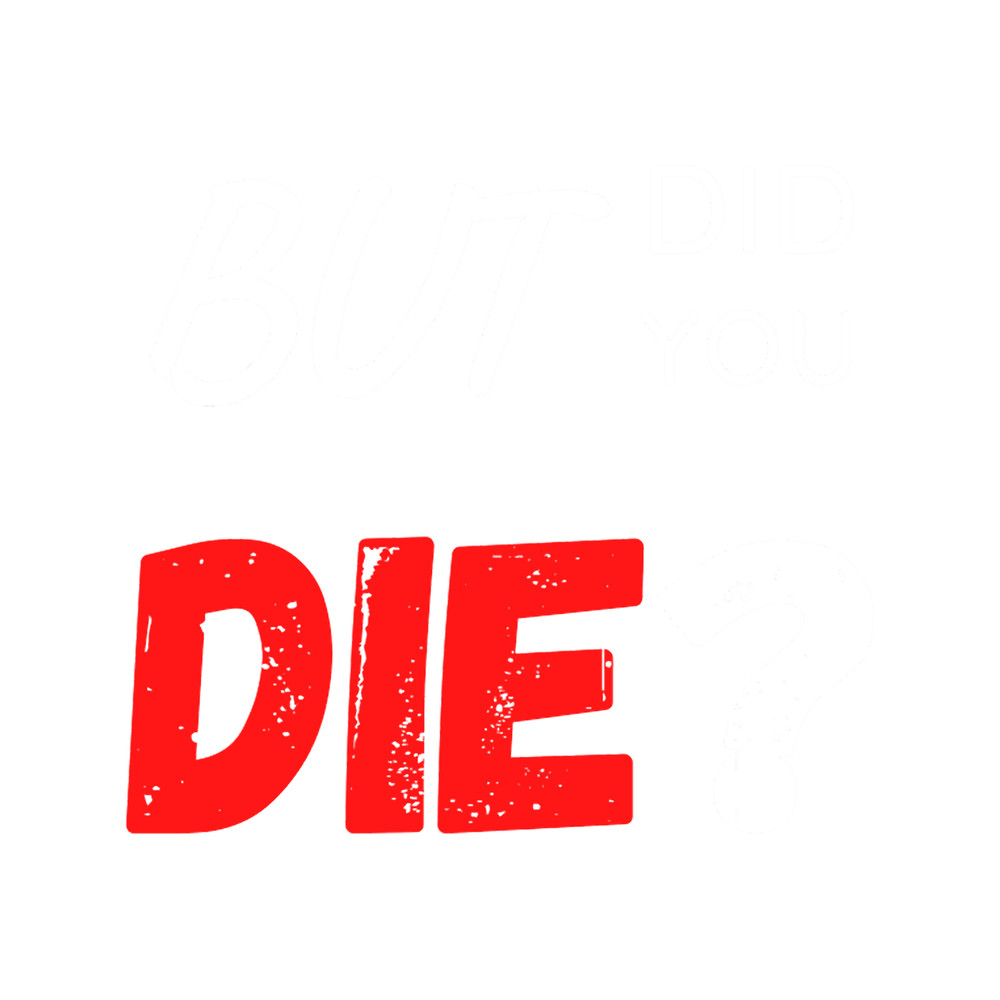 But Did You Die(46).png