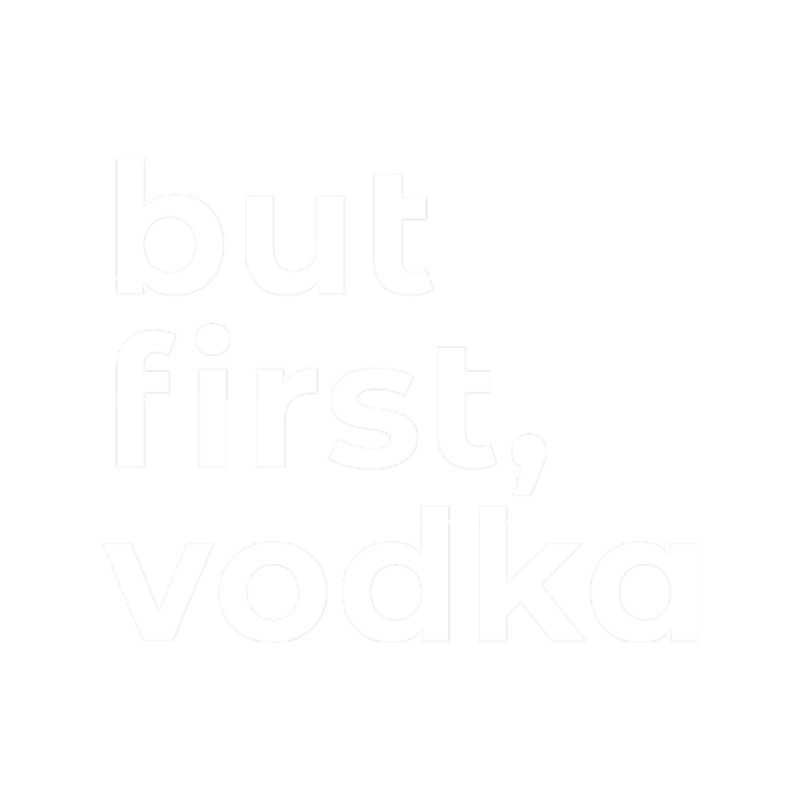 But First Vodka - Funny dark humor s for Vodka lovers lovers.png