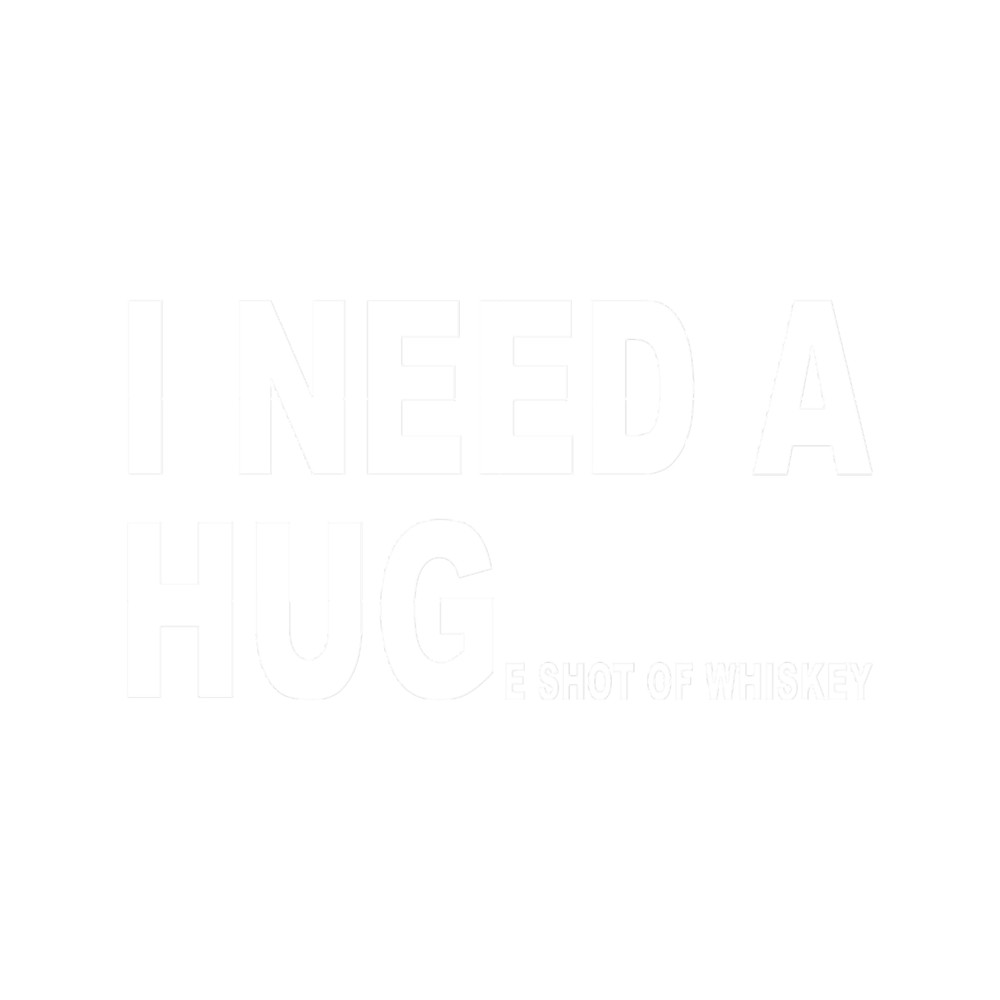 I need a huge shot of whiskey- Funny dark humor s for whiskey lovers.png
