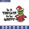 Is It Too Late To be Good Grinch Embroidery design, Grinch christmas Embroidery, Grinch design, Instant download..jpg