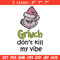 Dont kill my vibe Embroidery Design, Grinch Embroidery,Embroidery File, Chrismas Embroidery,Anime shirt,Digital download.jpg