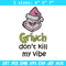 Dont kill my vibe Embroidery Design, Grinch Embroidery,Embroidery File, Chrismas Embroidery,Anime shirt,Digital download.jpg