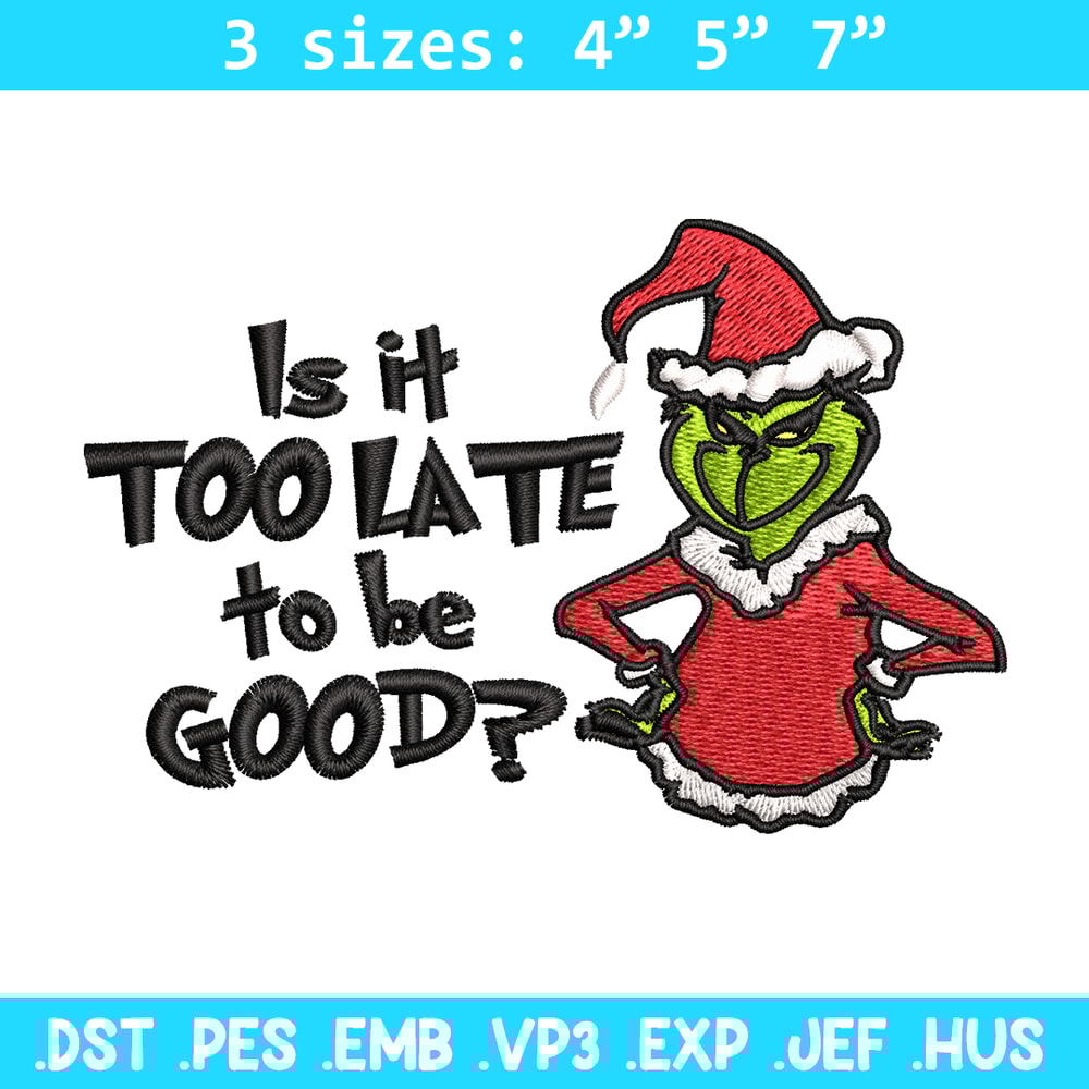 Is It Too Late To be Good Grinch Embroidery design, Grinch christmas Embroidery, Grinch design, Instant download..jpg