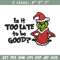 Is It Too Late To be Good Grinch Embroidery design, Grinch christmas Embroidery, Grinch design, Instant download..jpg