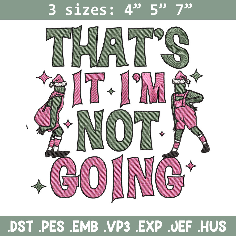 Thats it im not going Embroidery Design, Grinch Embroidery, Embroidery File, Chrismas Embroidery, Digital download.jpg