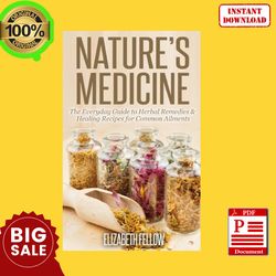 Nature's Medicine: The Everyday Guide to Herbal Remedies and Healing Recipes for Common Ailments , Textbooks, E-Book,PDf