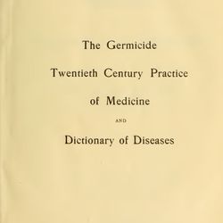 The Germicide Twentieth Century Practice of Medicine and Dictionary of Diseases Their Treatment with Newer Remedies