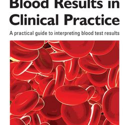 Blood Results in Clinical Practice a Practical Guide to Interpreting Blood Test Results PDF DOWNLOADING