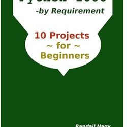 Python 1000, By Requirement: 10 Projects for Beginners (Python Programming Series) PDF
