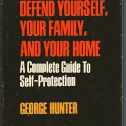How to Defend Yourself, Your Family, and Your Home a Complete Guide to Self-Protection