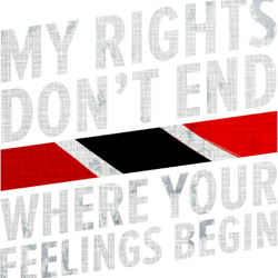 my trinidad and tobago rights dont end where your feelings begin(1)