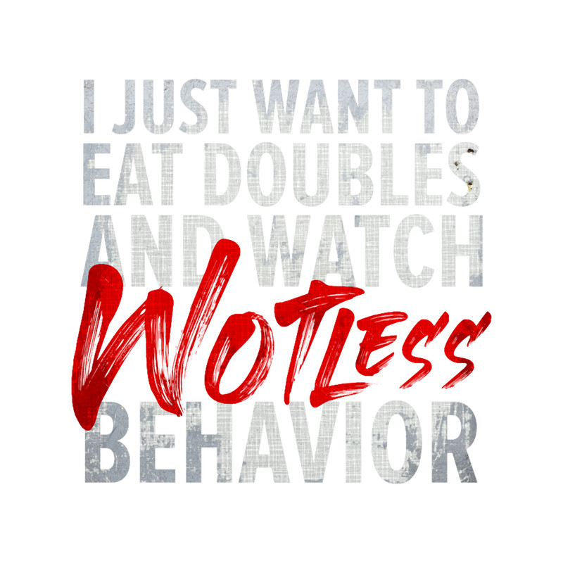 I Just Want To Eat Doubles And Watch Wotless Behaviour.png