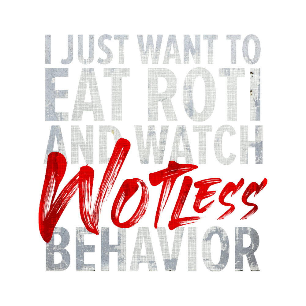 I Just Want To Eat Roti And Watch Wotless Behaviour.png