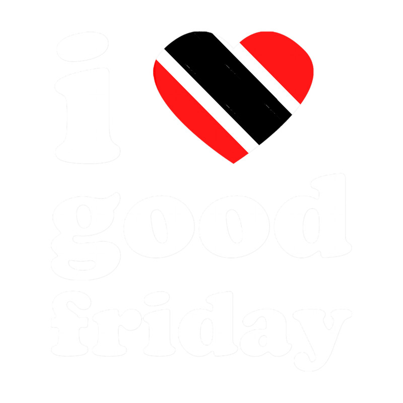I Love Good FridayTrinidad And Tobago Good FridayTrinidad Slang Good Friday.png